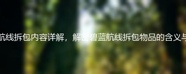 碧蓝航线拆包内容详解，解密碧蓝航线拆包物品的含义与作用