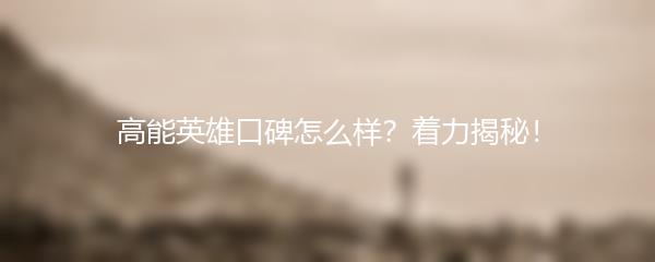 高能英雄口碑怎么样？着力揭秘！