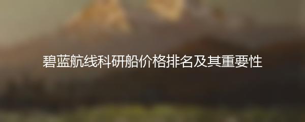 碧蓝航线科研船价格排名及其重要性
