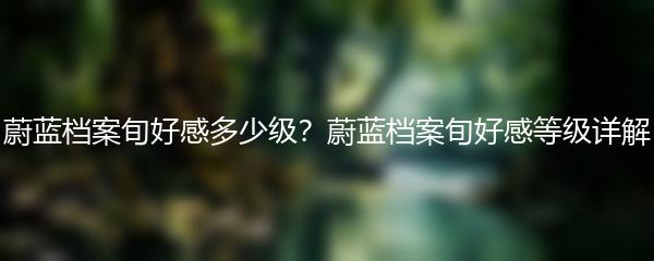 蔚蓝档案旬好感多少级？蔚蓝档案旬好感等级详解