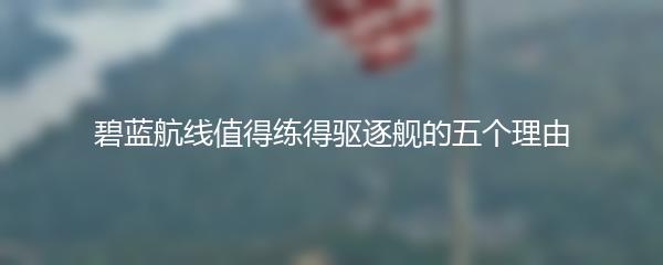 碧蓝航线值得练得驱逐舰的五个理由