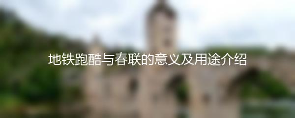 地铁跑酷与春联的意义及用途介绍