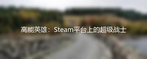 高能英雄：Steam平台上的超级战士