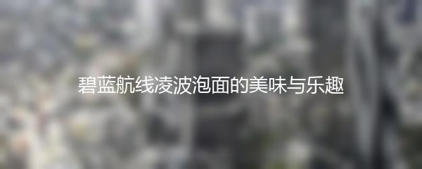 碧蓝航线凌波泡面的美味与乐趣