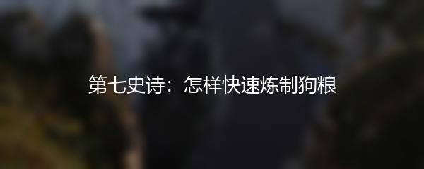 第七史诗：怎样快速炼制狗粮