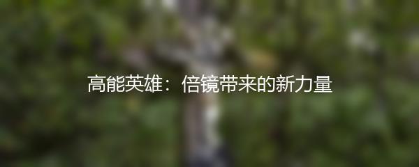 高能英雄：倍镜带来的新力量