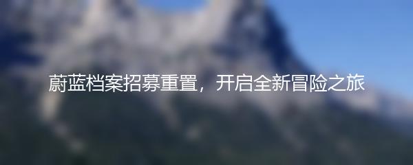 蔚蓝档案招募重置，开启全新冒险之旅