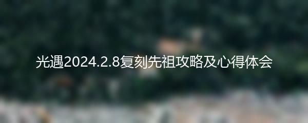 光遇2024.2.8复刻先祖攻略及心得体会