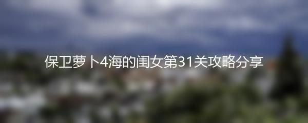 保卫萝卜4海的闺女第31关攻略分享