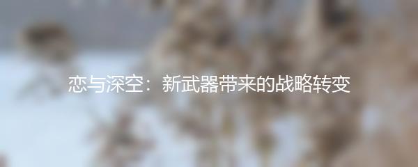 恋与深空：新武器带来的战略转变