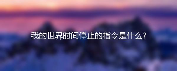 我的世界时间停止的指令是什么？