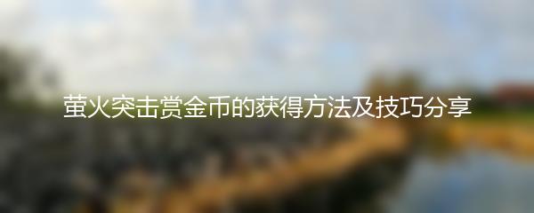 萤火突击赏金币的获得方法及技巧分享