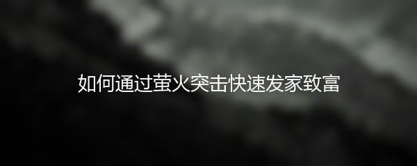如何通过萤火突击快速发家致富