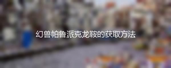 幻兽帕鲁派克龙鞍的获取方法