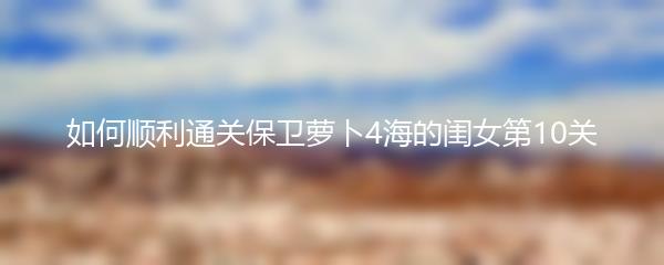 如何顺利通关保卫萝卜4海的闺女第10关