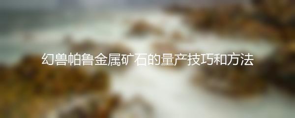 幻兽帕鲁金属矿石的量产技巧和方法