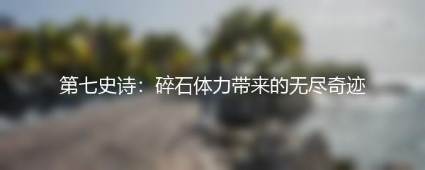 第七史诗：碎石体力带来的无尽奇迹