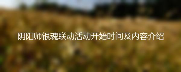 阴阳师银魂联动活动开始时间及内容介绍
