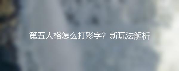 第五人格怎么打彩字？新玩法解析