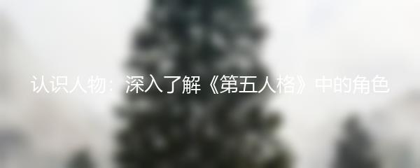 认识人物：深入了解《第五人格》中的角色