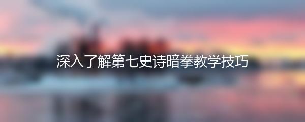 深入了解第七史诗暗拳教学技巧