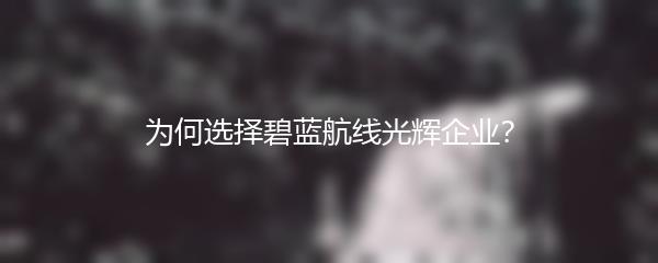 为何选择碧蓝航线光辉企业？