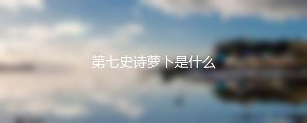 第七史诗萝卜是什么