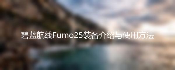 碧蓝航线Fumo25装备介绍与使用方法