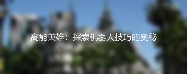 高能英雄：探索机器人技巧的奥秘