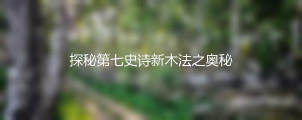 探秘第七史诗新木法之奥秘