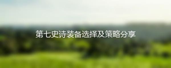 第七史诗装备选择及策略分享