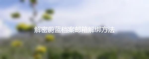 解密蔚蓝档案邮箱解绑方法