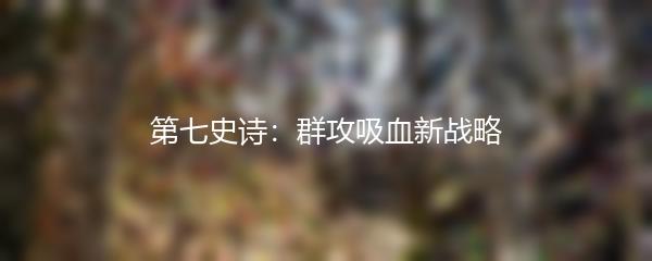 第七史诗：群攻吸血新战略