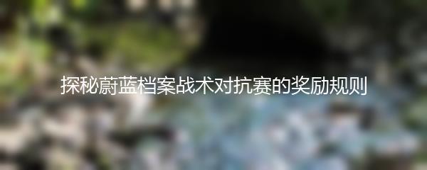 探秘蔚蓝档案战术对抗赛的奖励规则