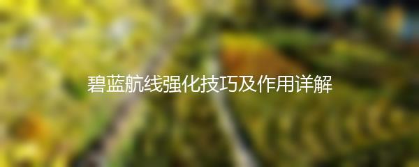 碧蓝航线强化技巧及作用详解