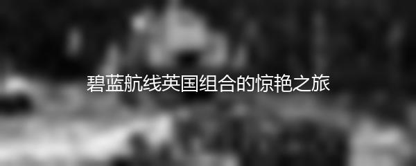 碧蓝航线英国组合的惊艳之旅