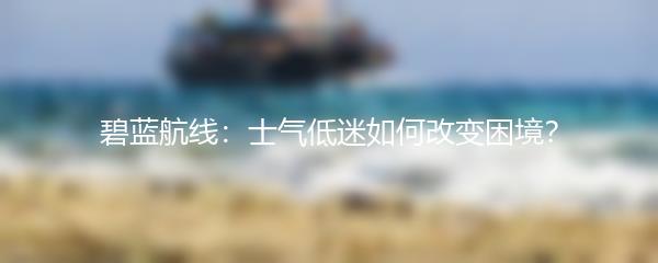 碧蓝航线：士气低迷如何改变困境？