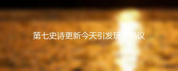 第七史诗更新今天引发玩家热议