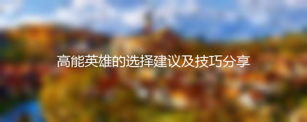 高能英雄的选择建议及技巧分享