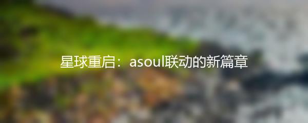 星球重启：asoul联动的新篇章