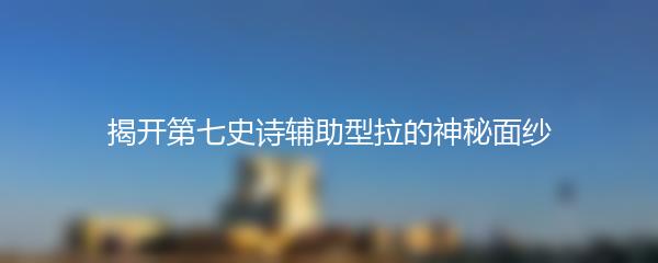 揭开第七史诗辅助型拉的神秘面纱