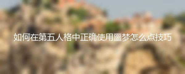 如何在第五人格中正确使用噩梦怎么点技巧