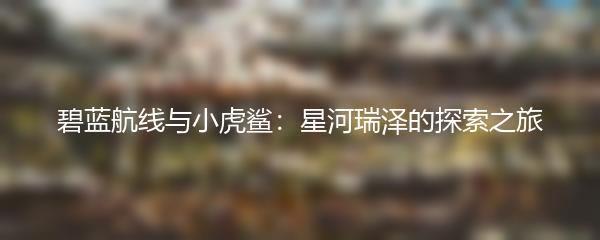 碧蓝航线与小虎鲨：星河瑞泽的探索之旅