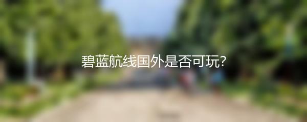 碧蓝航线国外是否可玩？