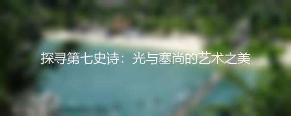 探寻第七史诗：光与塞尚的艺术之美