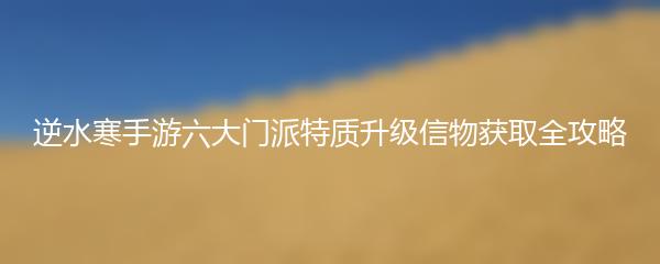 逆水寒手游六大门派特质升级信物获取全攻略