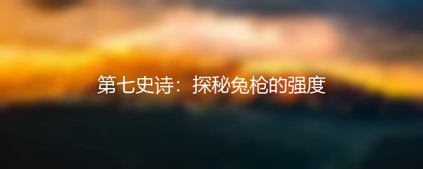 第七史诗：探秘兔枪的强度