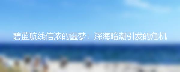 碧蓝航线信浓的噩梦：深海暗潮引发的危机