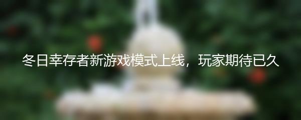 冬日幸存者新游戏模式上线，玩家期待已久