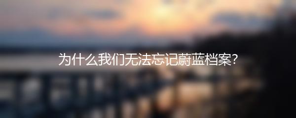 为什么我们无法忘记蔚蓝档案？